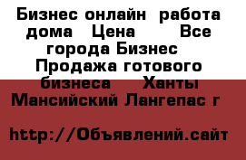 Бизнес онлайн, работа дома › Цена ­ 1 - Все города Бизнес » Продажа готового бизнеса   . Ханты-Мансийский,Лангепас г.